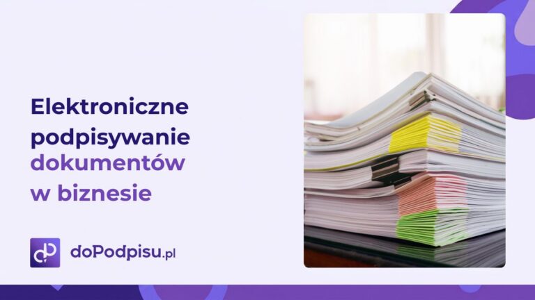 Elektroniczne podpisywanie dokumentów w biznesie. Jak zwiększyć efektywność firmy i obniżyć koszty?