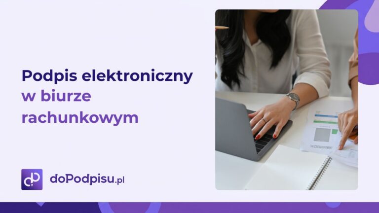 Podpis elektroniczny w biurze rachunkowym – jak usprawnić obsługę klientów i zwiększyć efektywność pracy?