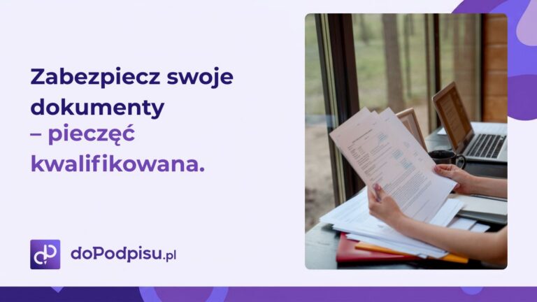Zabezpiecz swoje dokumenty, czyli pieczęć kwalifikowana. Dlaczego to takie ważne?