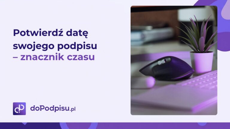 Potwierdź datę swojego podpisu – znacznik czasu. Dlaczego to takie ważne?