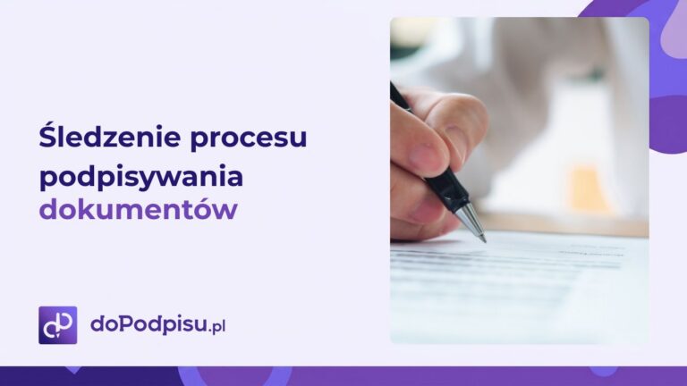 Pełna kontrola nad dokumentami. Dlaczego warto śledzić proces podpisywania?
