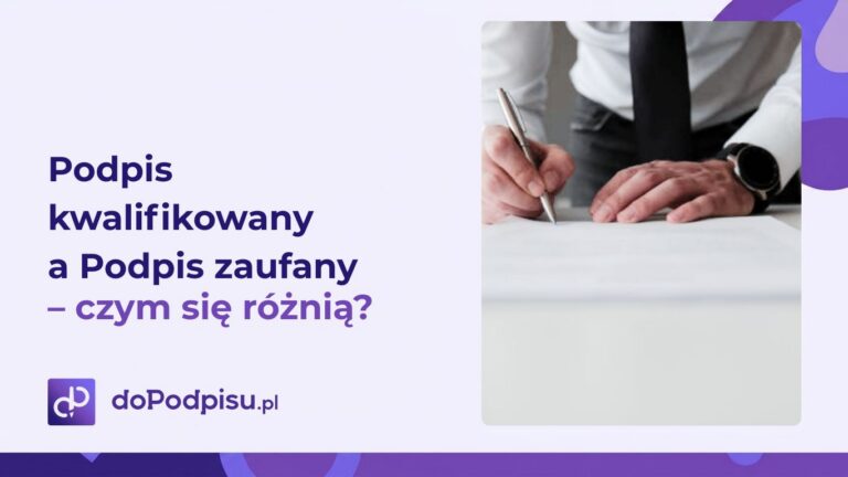 Podpis zaufany a podpis kwalifikowany – czym się różnią i który wybrać?